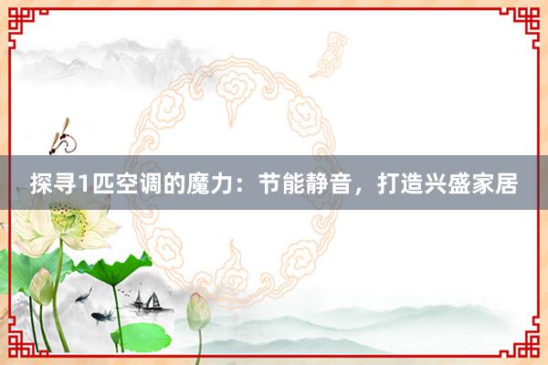 探寻1匹空调的魔力：节能静音，打造兴盛家居